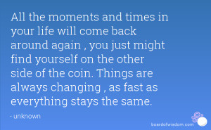All the moments and times in your life will come back around again ...