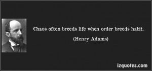 Chaos often breeds life when order breeds habit. (Henry Adams) #quotes ...