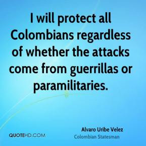 Alvaro Uribe Velez - I will protect all Colombians regardless of ...