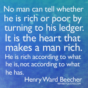 ... heart that makes a man rich. He is rich according to what he is, not