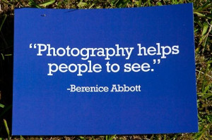 Quote of the Week – “Photography helps people to see”