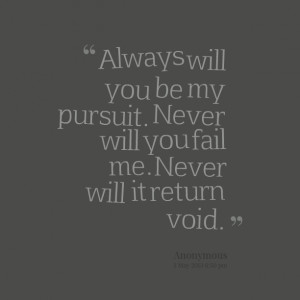 Quotes Picture: always will you be my pursuit never will you fail me ...
