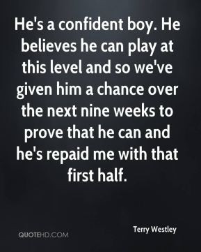 Terry Westley - He's a confident boy. He believes he can play at this ...