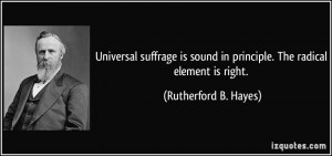 Universal suffrage is sound in principle. The radical element is right ...