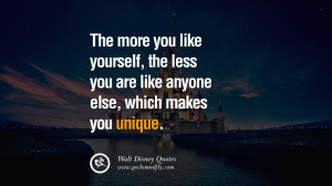 The more you like yourself, the less you are like anyone else, which ...