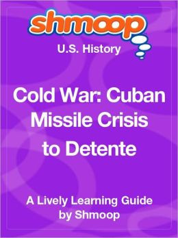 Cold War: Cuban Missile Crisis to Detente - Shmoop US History Guide
