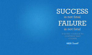 SUCCESS is not final FAILURE is not fatal, IT IS THE COURAGE TO ...