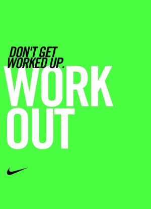 Don't get worked up. Work out.