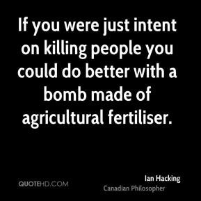 Ian Hacking - If you were just intent on killing people you could do ...