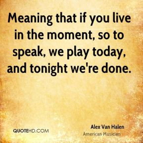 More Alex Van Halen Quotes