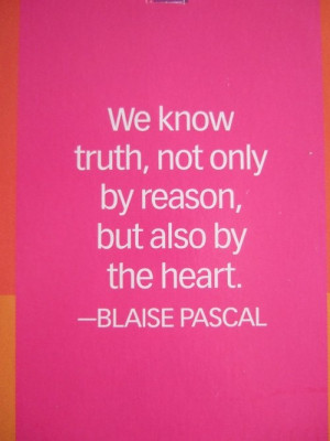 ... truth, not only by reason, but also by the heart.