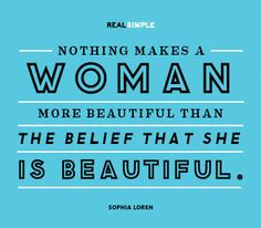... beautiful than the belief that she is beautiful. Sophia Loren #quotes