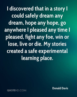 discovered that in a story I could safely dream any dream, hope any ...