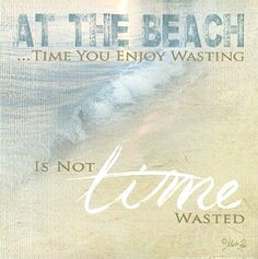 At the Beach Time You Enjoy Wasting is Not Time Wasted. Beach Quote ...
