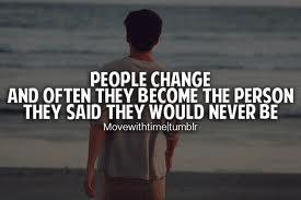 People change . And often become the person they said they would never ...