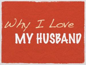Why I Love My Husband