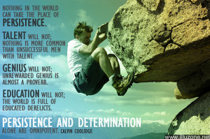 Nothing in the world can take the place of persistence. Talent will ...