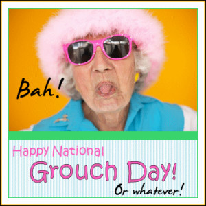 ... want everyone to think you’re really a grouch all the time, right