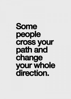 people cross your path and change your whole direction.: Crosses Paths ...