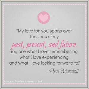 My love for you spans over the lines of my past, present, and future ...
