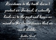 Resistance to the truth doesn't protect us. #quote #Debbie Ford More