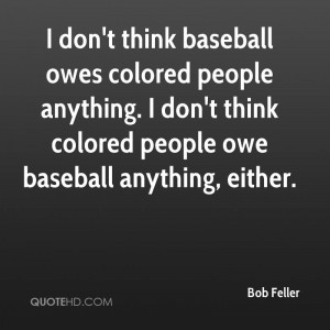 don t think baseball owes colored people any thing colored
