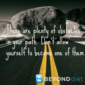 There are plenty of obstacles in your path. Don't allow yourself to ...