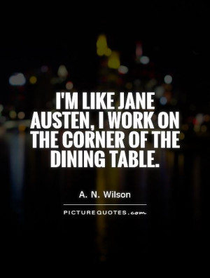 like Jane Austen - I work on the corner of the dining table.