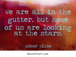 Design image quotes about inspirational - We are all in the gutter ...