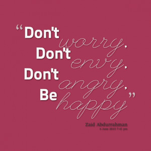 Quotes Picture: don't worry, don't envy, don't angry, be happy