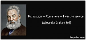 Mr. Watson — Come here — I want to see you. - Alexander Graham ...