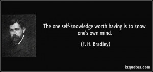 The one self-knowledge worth having is to know one's own mind. - F. H ...