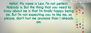 Hello(: My name is Lexi. I'm not perfect. Nobody is. But the thing ...