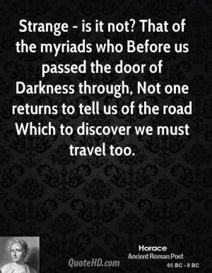 Strange - is it not? That of the myriads who Before us passed the door ...