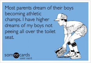 Funny Confession Ecard: Most parents dream of their boys becoming ...
