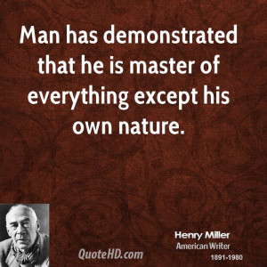 Man has demonstrated that he is master of everything except his own ...