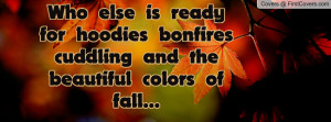 ... for hoodies bonfires cuddling and the beautiful colors of fall