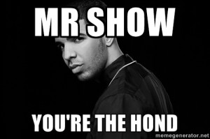 Drake quotes - Mr Show you're the HOND