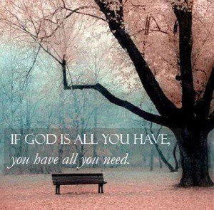 If God is all you have, you have all you need