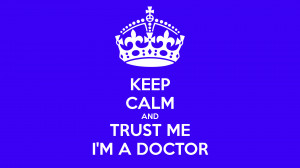 KEEP CALM AND TRUST ME I'M A DOCTOR