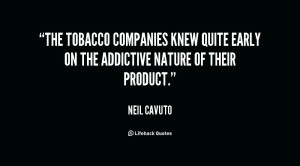 The tobacco companies knew quite early on the addictive nature of ...