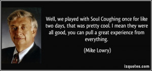 Well, we played with Soul Coughing once for like two days, that was ...