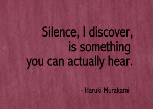 Silence, I discover, is something you can actually hear.
