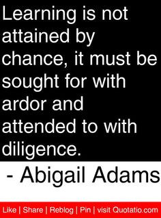 ... attended to with diligence. - Abigail Adams #quotes #quotations More