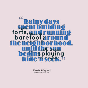 Quotes Picture: rainy days spent building forts, and running barefoot ...