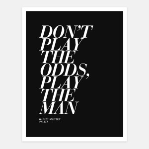 Don't play the odds, play the man - Harvey Specter, Suits