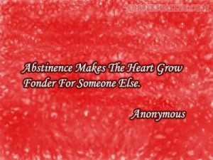 Abstinence Maks The Heart Grow Fonder For Someone Else