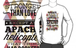 Quote - Nothing is Stronger than Love except an Apache helicopter that ...