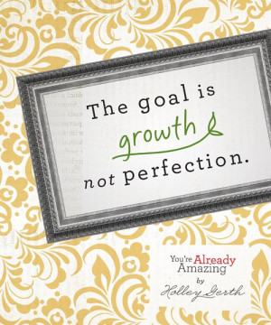 Quote the Goal is growth not perfection