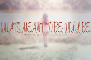 ... 2012 whats meant to be will be tags # whats meant to be # quote # when